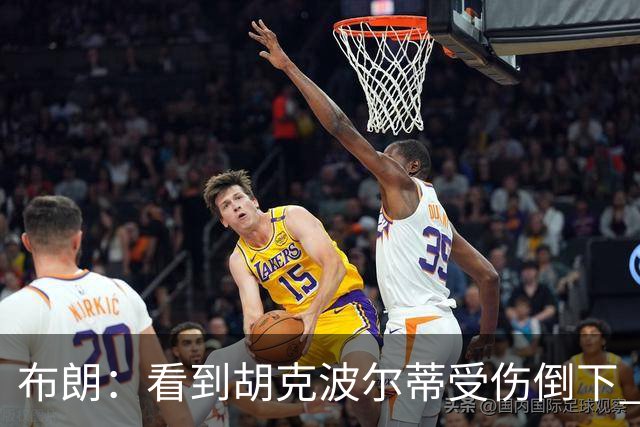 布朗：看到胡克波尔蒂受伤倒下 真的很让人难受